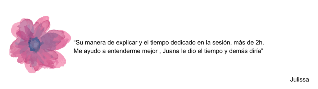 “Su manera de explicar y el tiempo dedicado en la sesión, más de 2h. Me ayudo a entenderme mejor , Juana le dio el tiempo y demás diría”